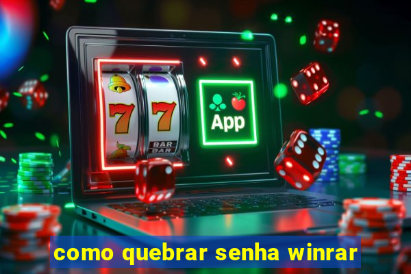 como quebrar senha winrar